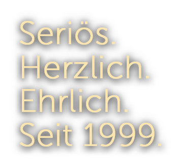 Seriös.Herzlich.Ehrlich.Seit 1999