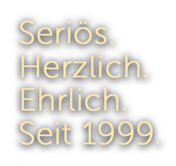 Seriös.Herzlich.Ehrlich.Seit 1999